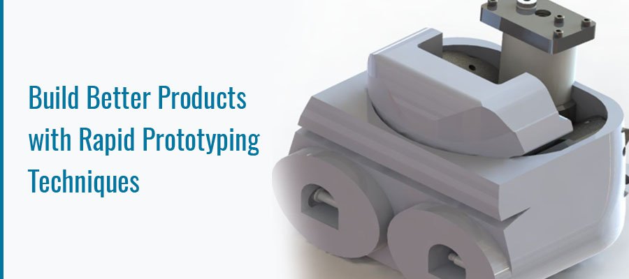 Build Better Products with Rapid Prototyping
