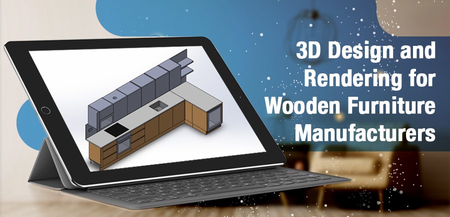 3D Design and Rendering Services for Wooden Furniture Manufacturers